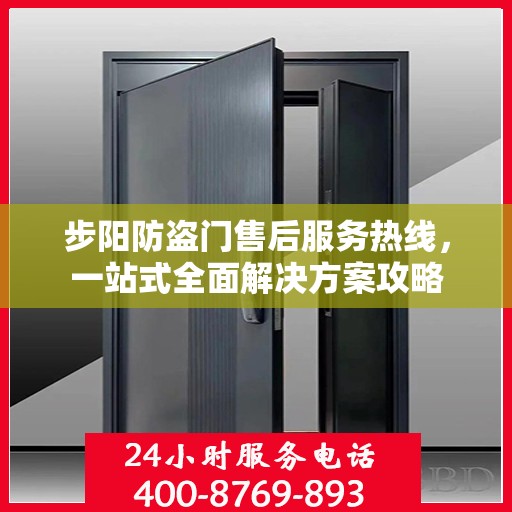 步阳防盗门售后服务热线，一站式全面解决方案攻略