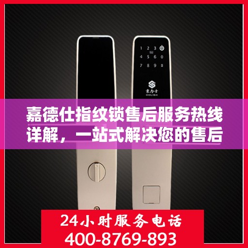 嘉德仕指纹锁售后服务热线详解，一站式解决您的售后需求