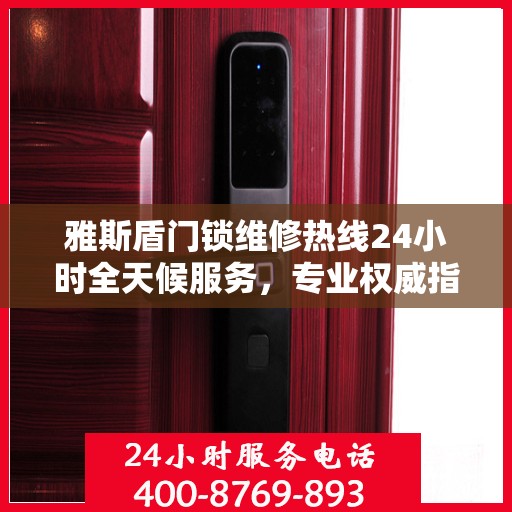 雅斯盾门锁维修热线24小时全天候服务，专业权威指南为您排忧解难