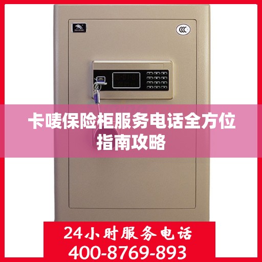 卡唛保险柜服务电话全方位指南攻略