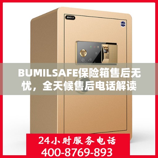 BUMILSAFE保险箱售后无忧，全天候售后电话解读