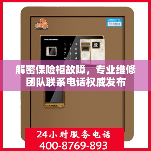 解密保险柜故障，专业维修团队联系电话权威发布