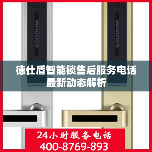 德仕盾智能锁售后服务电话最新动态解析
