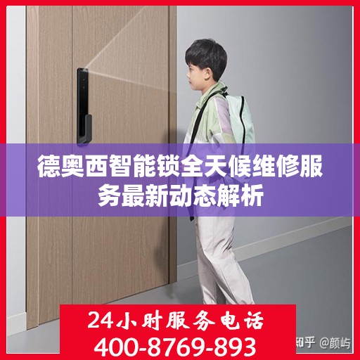 德奥西智能锁全天候维修服务最新动态解析