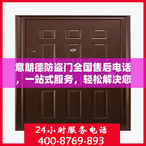意朗德防盗门全国售后电话，一站式服务，轻松解决您的售后问题