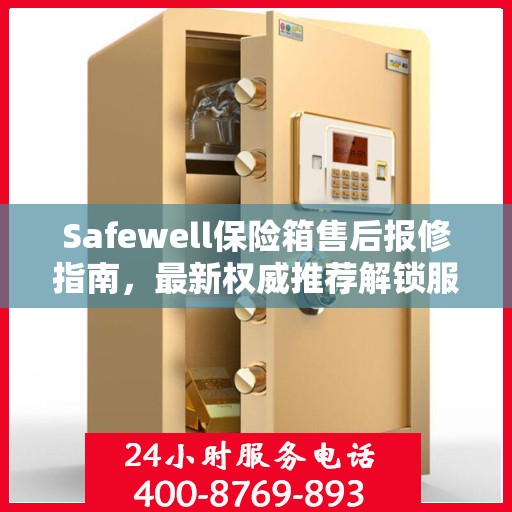 Safewell保险箱售后报修指南，最新权威推荐解锁服务