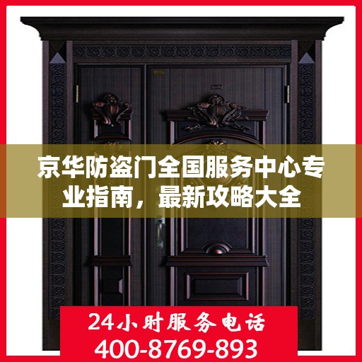 京华防盗门全国服务中心专业指南，最新攻略大全