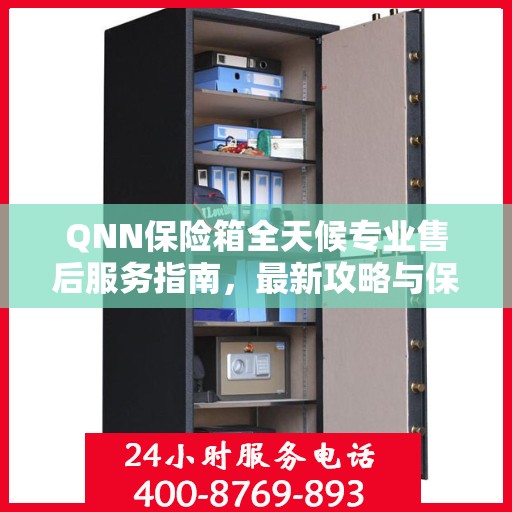 QNN保险箱全天候专业售后服务指南，最新攻略与保障