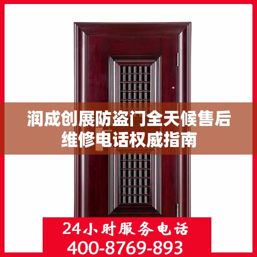 润成创展防盗门全天候售后维修电话权威指南