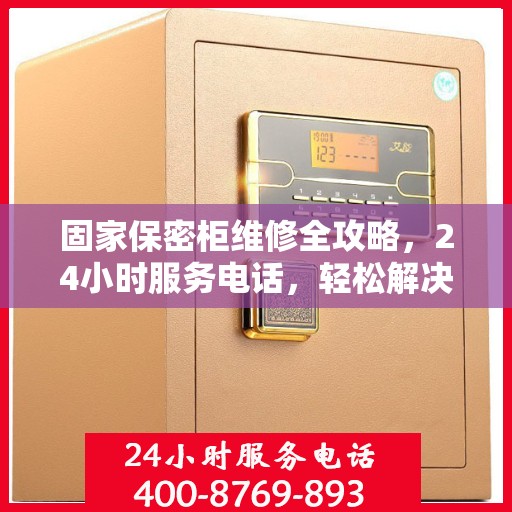 固家保密柜维修全攻略，24小时服务电话，轻松解决您的维修难题