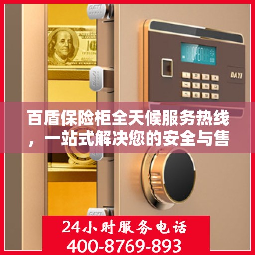 百盾保险柜全天候服务热线，一站式解决您的安全与售后需求