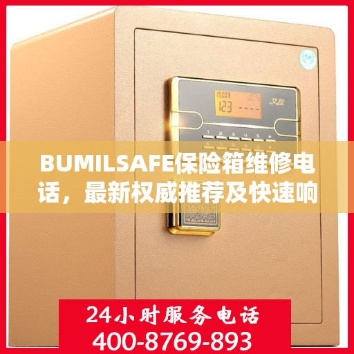 BUMILSAFE保险箱维修电话，最新权威推荐及快速响应服务