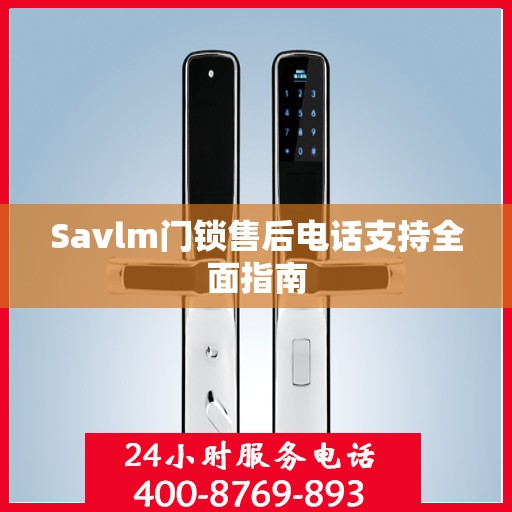 Savlm门锁售后电话支持全面指南