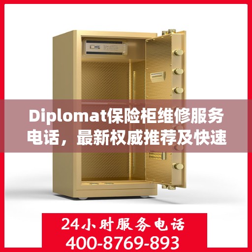 Diplomat保险柜维修服务电话，最新权威推荐及快速解决方案