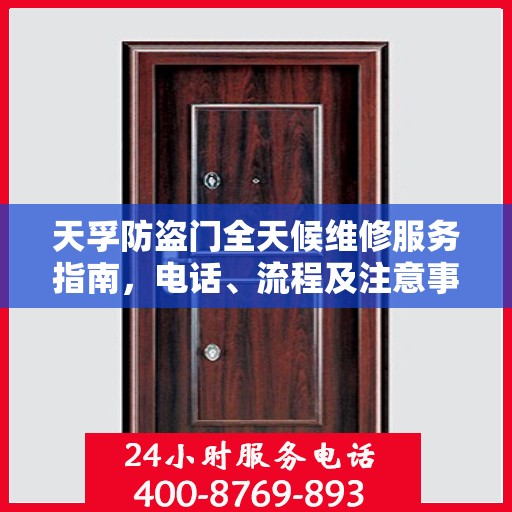 天孚防盗门全天候维修服务指南，电话、流程及注意事项全解析