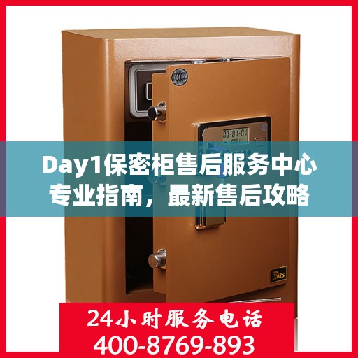 Day1保密柜售后服务中心专业指南，最新售后攻略