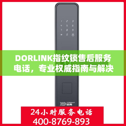 DORLINK指纹锁售后服务电话，专业权威指南与解决方案
