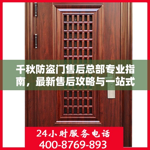 千秋防盗门售后总部专业指南，最新售后攻略与一站式服务体验
