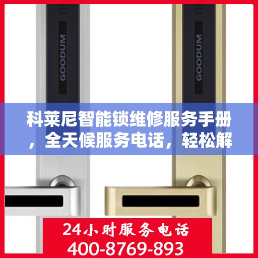 科莱尼智能锁维修服务手册，全天候服务电话，轻松解决您的锁事问题