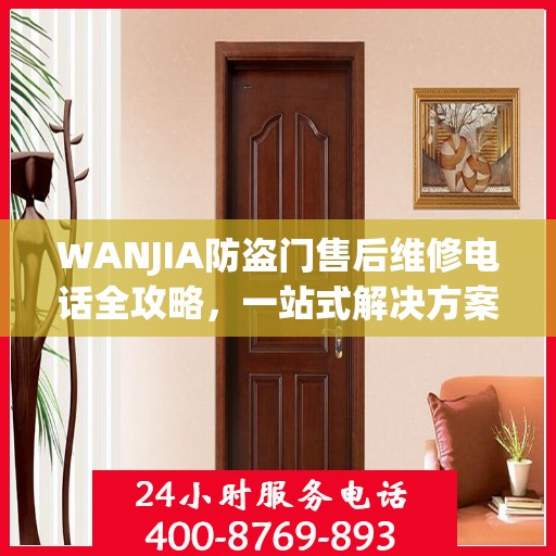 WANJIA防盗门售后维修电话全攻略，一站式解决方案与详细指南