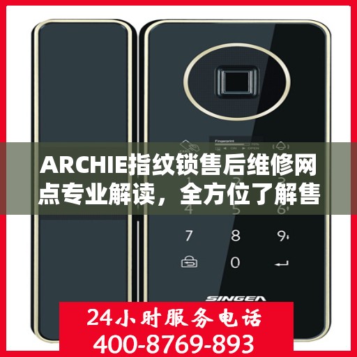 ARCHIE指纹锁售后维修网点专业解读，全方位了解售后服务细节
