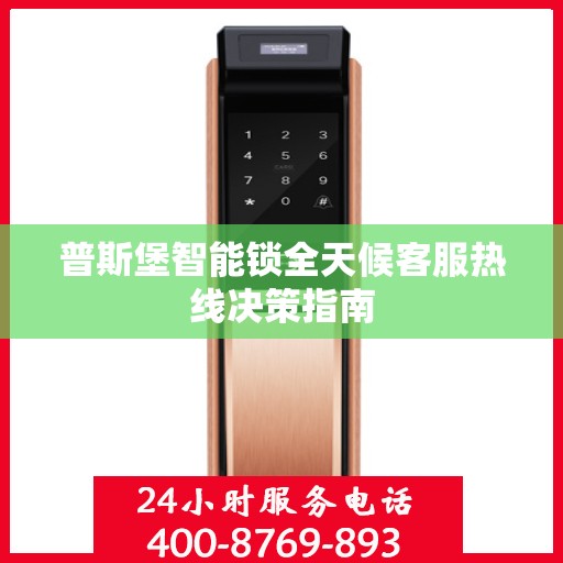 普斯堡智能锁全天候客服热线决策指南