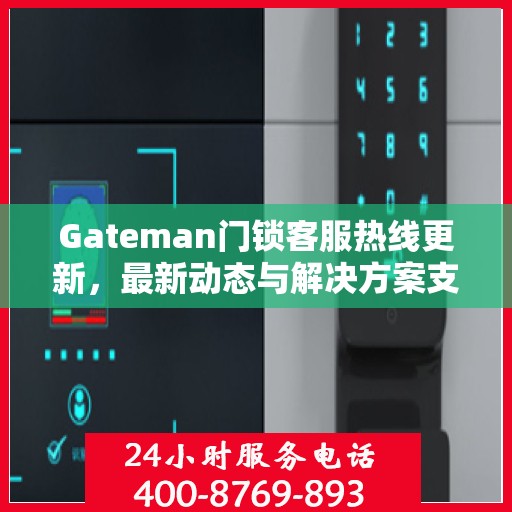 Gateman门锁客服热线更新，最新动态与解决方案支持