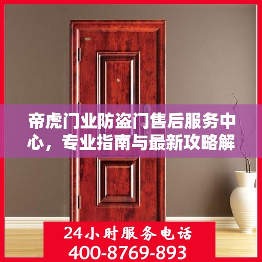 帝虎门业防盗门售后服务中心，专业指南与最新攻略解析