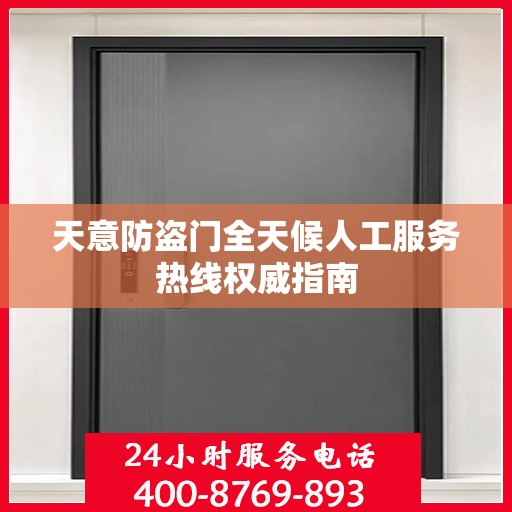 天意防盗门全天候人工服务热线权威指南