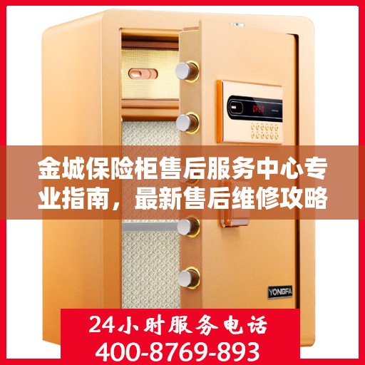 金城保险柜售后服务中心专业指南，最新售后维修攻略