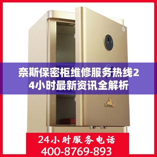 奈斯保密柜维修服务热线24小时最新资讯全解析