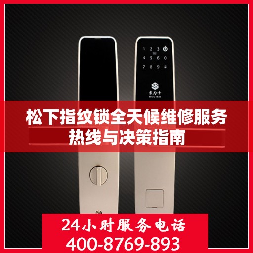 松下指纹锁全天候维修服务热线与决策指南