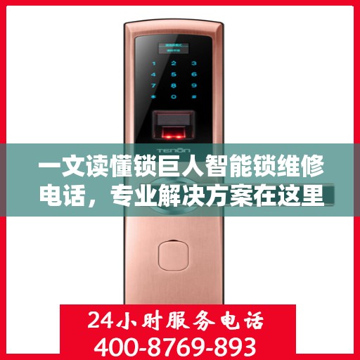 一文读懂锁巨人智能锁维修电话，专业解决方案在这里