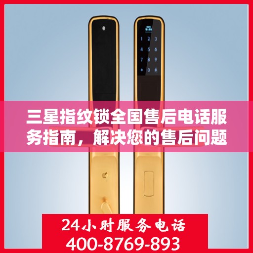 三星指纹锁全国售后电话服务指南，解决您的售后问题，贴心服务触手可及！