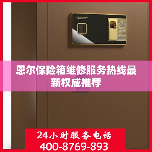 恩尔保险箱维修服务热线最新权威推荐