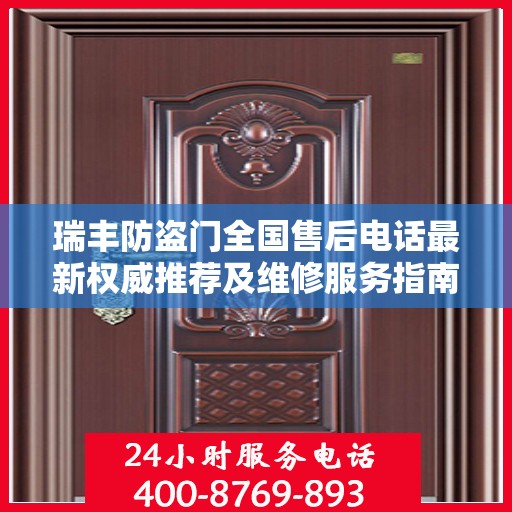瑞丰防盗门全国售后电话最新权威推荐及维修服务指南
