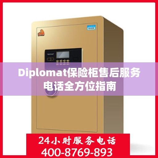 Diplomat保险柜售后服务电话全方位指南