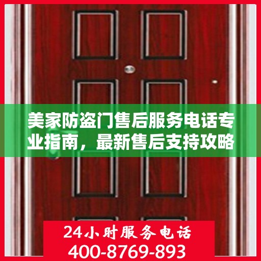 美家防盗门售后服务电话专业指南，最新售后支持攻略速递