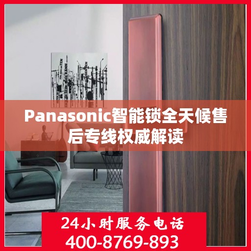 Panasonic智能锁全天候售后专线权威解读