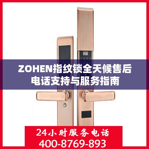 ZOHEN指纹锁全天候售后电话支持与服务指南