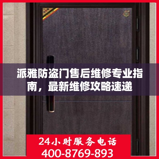派雅防盗门售后维修专业指南，最新维修攻略速递