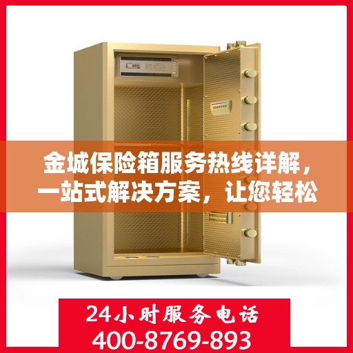 金城保险箱服务热线详解，一站式解决方案，让您轻松了解所有服务细节