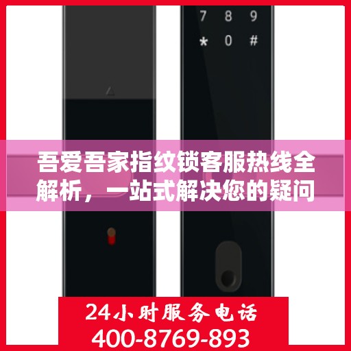 吾爱吾家指纹锁客服热线全解析，一站式解决您的疑问和需求