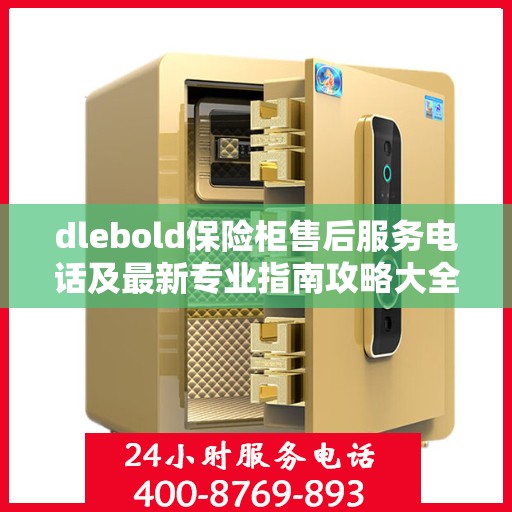 dlebold保险柜售后服务电话及最新专业指南攻略大全