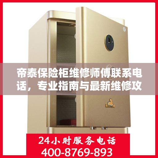 帝泰保险柜维修师傅联系电话，专业指南与最新维修攻略