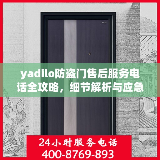 yadilo防盗门售后服务电话全攻略，细节解析与应急指南