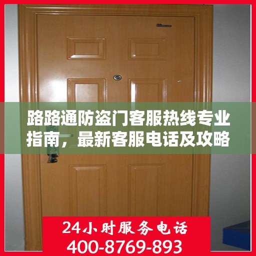 路路通防盗门客服热线专业指南，最新客服电话及攻略分享