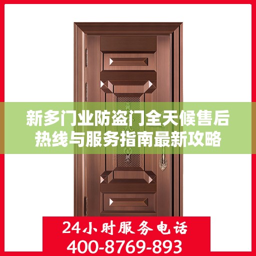 新多门业防盗门全天候售后热线与服务指南最新攻略