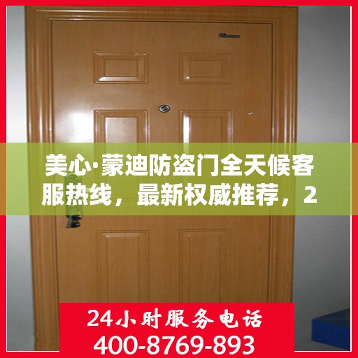 美心·蒙迪防盗门全天候客服热线，最新权威推荐，24小时不打烊服务