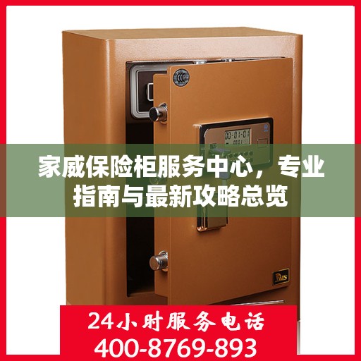 家威保险柜服务中心，专业指南与最新攻略总览